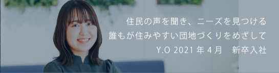 住民の声を聞き、ニーズを見つける誰もが住みやすい団地づくりをめざして Y.O 2021新卒入社