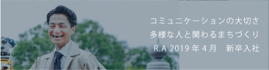 コミュニケーションの大切さ多様な人と関わるまちづくり R.A 2019新卒入社